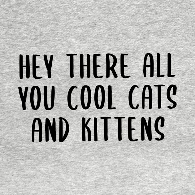 Hey There All You Cool Cats and Kittens by quoteee
